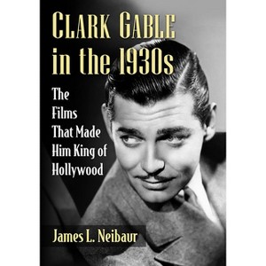 Clark Gable in the 1930s - by  James L Neibaur (Paperback) - 1 of 1