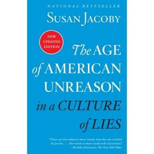 The Age of American Unreason in a Culture of Lies - by  Susan Jacoby (Paperback) - 1 of 1