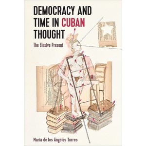 Democracy and Time in Cuban Thought - by  María de Los Ángeles Torres (Hardcover) - 1 of 1