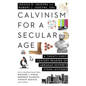 Calvinism for a Secular Age - by  Jessica R Joustra & Robert J Joustra (Paperback) - 1 of 1