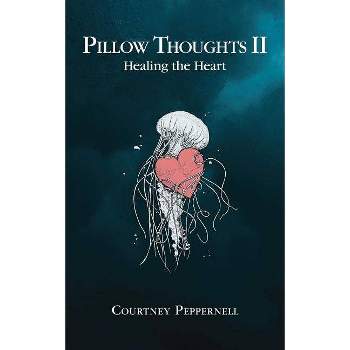 Pillow Thoughts II: Healing the Heart - by Courtney Peppernell (Paperback)