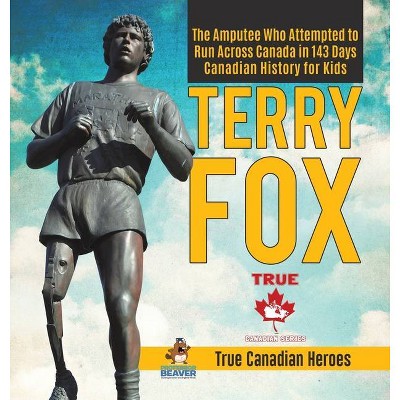 Terry Fox - The Amputee Who Attempted to Run Across Canada in 143 Days - Canadian History for Kids - True Canadian Heroes - by  Professor Beaver