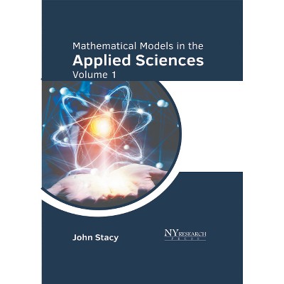 Mathematical Models in the Applied Sciences: Volume 1 - by  John Stacy (Hardcover)