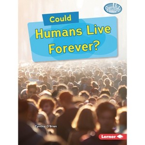 Could Humans Live Forever? - (Searchlight Books (Tm) -- What-If Science) by  Cynthia O'Brien (Paperback) - 1 of 1