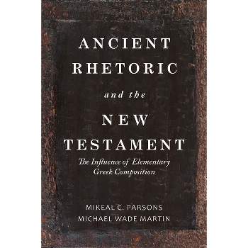 Ancient Rhetoric and the New Testament - by  Michael Wade Martin & Mikeal C Parsons (Hardcover)