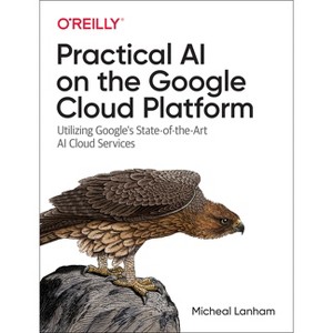 Practical AI on the Google Cloud Platform - by  Micheal Lanham (Paperback) - 1 of 1