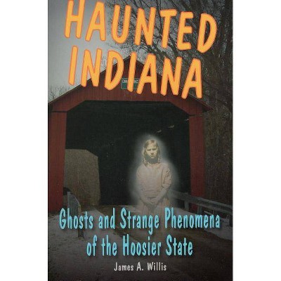 Haunted Indiana - by  James A Willis (Paperback)