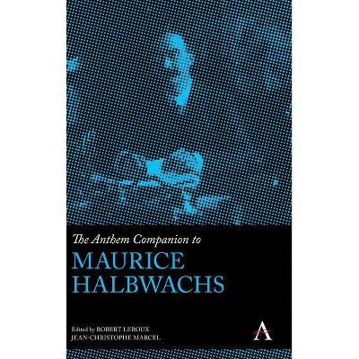 The Anthem Companion to Maurice Halbwachs - (Anthem Companions to Sociology) by  Robert LeRoux & Jean-Christophe Marcel (Hardcover)