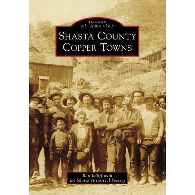 Shasta County Copper Towns - (Images of America) by  Ron Jolliff (Paperback)