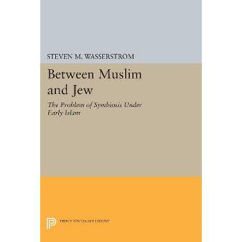Between Muslim and Jew - (Princeton Legacy Library) by  Steven M Wasserstrom (Paperback)