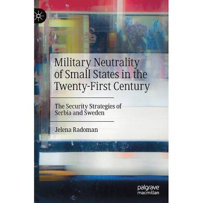 Military Neutrality of Small States in the Twenty-First Century - by  Jelena Radoman (Hardcover)