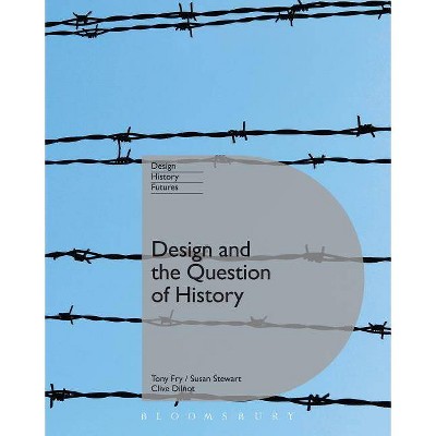 Design and the Question of History - (Design, Histories, Futures) by  Tony Fry & Clive Dilnot & Susan Stewart (Paperback)