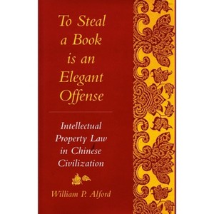To Steal a Book Is an Elegant Offense - (Studies in East Asian Law, Harvard University) by  William P Alford (Paperback) - 1 of 1