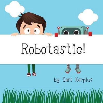 Robotastic! - by  Sari Karplus (Paperback)