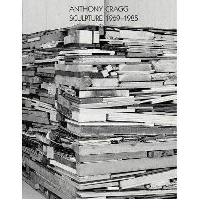 Anthony Cragg: Sculpture 1969-85 - (Hardcover)