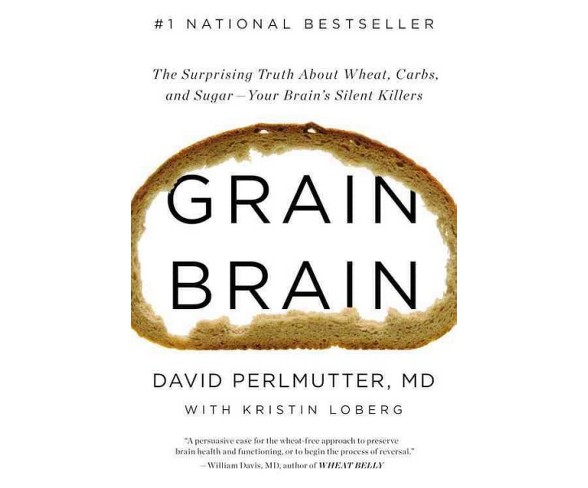 Grain Brain : The Surprising Truth About Wheat, Carbs, and Sugar--Your Brain's Silent Killers - Reprint 