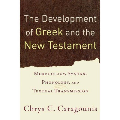 The Development of Greek and the New Testament - by  Chrys C Caragounis (Paperback)