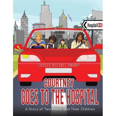 Courtney Goes to the Hospital - by  Lucille Kelsall-Knight (Paperback)