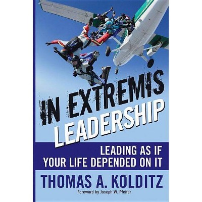 In Extremis Leadership - (Frances Hesselbein Leadership Forum) by  Thomas A Kolditz (Hardcover)