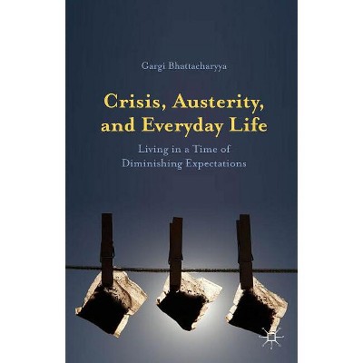 Crisis, Austerity, and Everyday Life - by  Gargi Bhattacharyya (Hardcover)