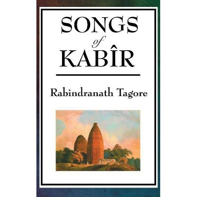 Songs of Kabir - by  Rabindranath Tagore (Hardcover)