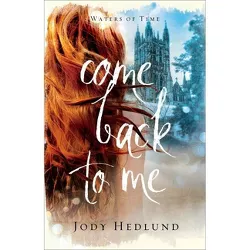 Come Back to Me - (The Waters of Time) by Jody Hedlund