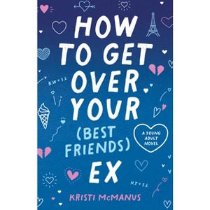 How to Get Over Your (Best Friend's) Ex - by  Kristi McManus (Hardcover) - 1 of 1
