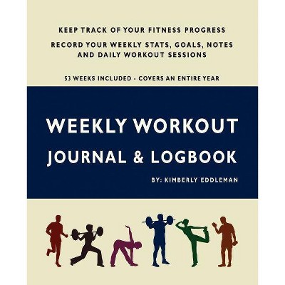 Weekly Workout Journal & Logbook - by  Kimberly Eddleman (Paperback)