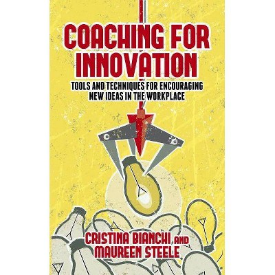 Coaching for Innovation - by  Cristina Bianchi & Maureen Steele (Hardcover)