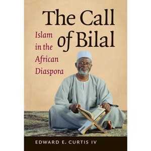 The Call of Bilal - (Islamic Civilization and Muslim Networks) by  Edward E Curtis (Paperback) - 1 of 1
