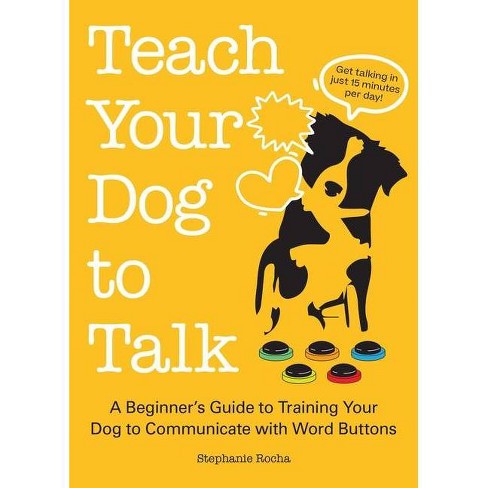 Teach Your Dog to Talk - by  Stephanie Rocha (Paperback) - image 1 of 1
