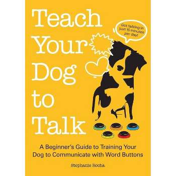 Teach Your Dog to Talk - by  Stephanie Rocha (Paperback)