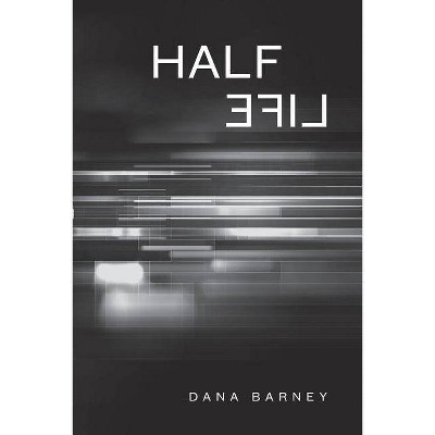 Half Life - by  Dana Barney (Paperback)