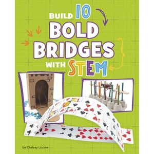 Build 10 Bold Bridges with Stem - (10 Ways to Build with Stem!) by  Chelsey Luciow (Hardcover) - 1 of 1