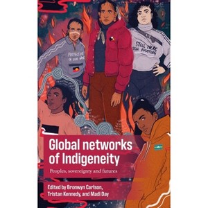 Global Networks of Indigeneity - by  Bronwyn Carlson & Tristan Kennedy & Madi Day (Paperback) - 1 of 1