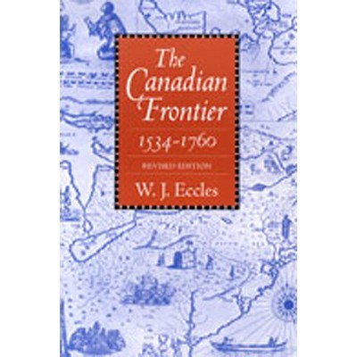 Canadian Frontier, 1534-1760 (Revised) - (Histories of the American Frontier) by  W J Eccles (Paperback)