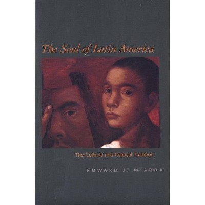 The Soul of Latin America - by  Howard J Wiarda (Paperback)