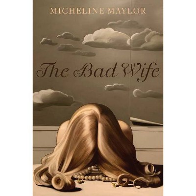 The Bad Wife - (Robert Kroetsch) by  Micheline Maylor (Paperback)