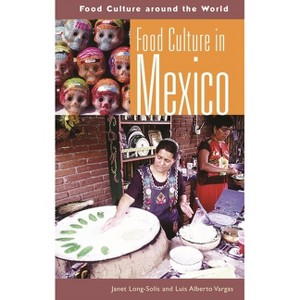 Food Culture in Mexico - (Food Culture Around the World) by  Janet Long-Solis & Luis Alberto Vargas & Janet Long (Hardcover) - 1 of 1