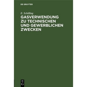 Gasverwendung Zu Technischen Und Gewerblichen Zwecken - by  E Schilling (Hardcover) - 1 of 1