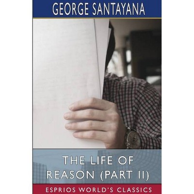 The Life of Reason (Part II) (Esprios Classics) - by  George Santayana (Paperback)