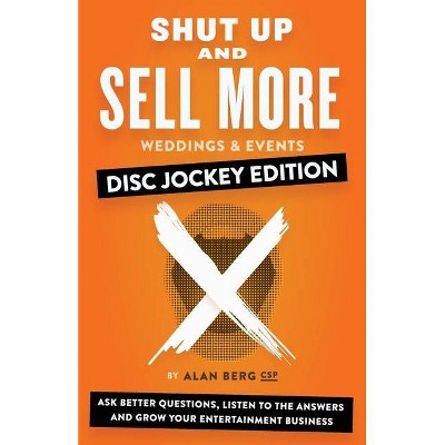 Shut Up and Sell More Weddings & Events - Disc Jockey Edition - by  Alan Berg (Paperback)