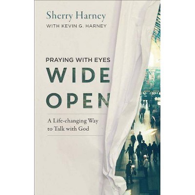 Praying with Eyes Wide Open - by  Kevin G Harney & Sherry Harney (Paperback)