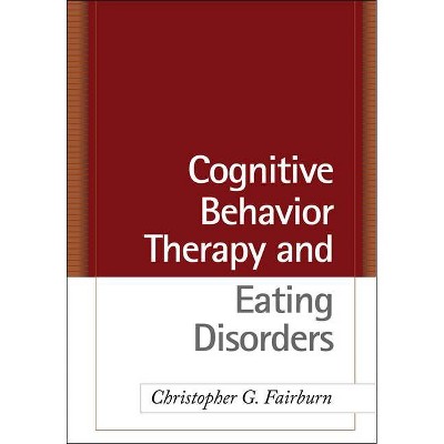 Cognitive Behavior Therapy and Eating Disorders - by  Christopher G Fairburn (Hardcover)