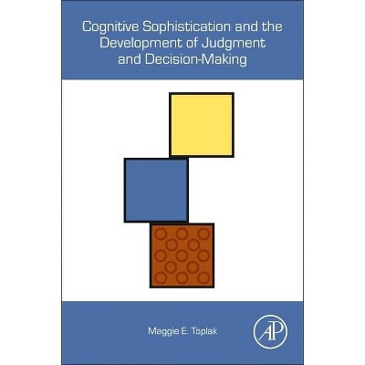 Cognitive Sophistication and the Development of Judgment and Decision-Making - by  Maggie E Toplak (Paperback)