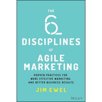 The Six Disciplines of Agile Marketing - by  Jim Ewel (Hardcover)