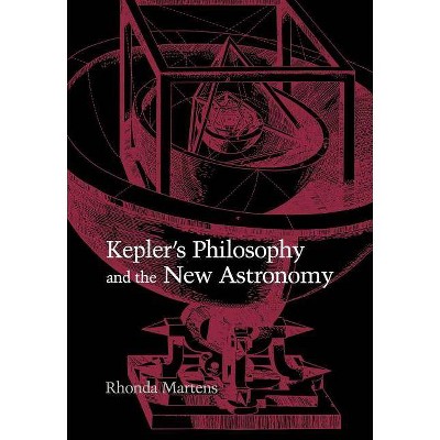 Kepler's Philosophy and the New Astronomy - by  Rhonda Martens (Hardcover)