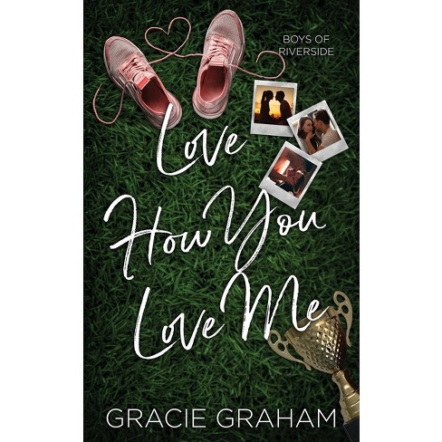 Love How You Love Me - (Boys of Riverside) by  Gracie Graham (Paperback) - image 1 of 1