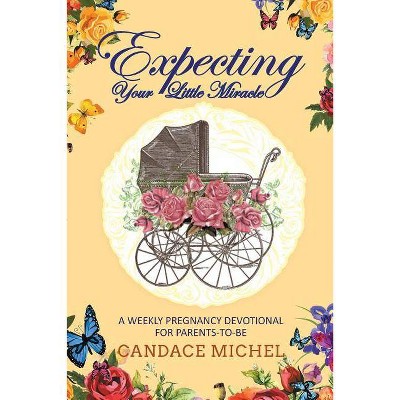 Expecting Your Little Miracle - by  Candace Michel (Paperback)