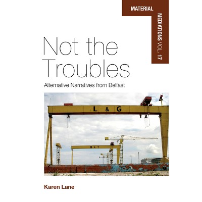 Not the Troubles - (Material Mediations: People and Things in a World of Movemen) by  Karen Lane (Hardcover)
